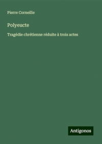 Polyeucte: Tragédie chrétienne réduite à trois actes