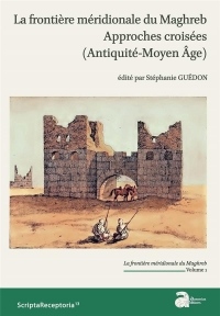 La frontière méridionale du Maghreb : Approches croisées (Antiquité - Moyen Age) Volume 1