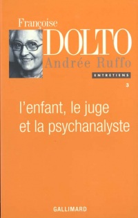 L'enfant, le juge et la psychanalyste : Entretiens Françoise Dolto Andrée Ruffo