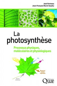 La photosynthèse: Processus physiques, moléculaires et physiologiques