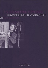 La mémoire courte. Conversation sur le théâtre provisoire