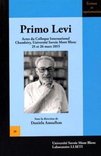 Primo Levi. Actes du Colloque International de Chambery, Université S Avoie Mont Blanc 25 et 26 Mars
