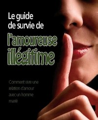 Le guide de survie de l'amoureuse illégitime : 44 principes incontournables