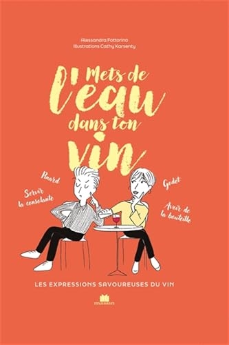 Mets de l'eau dans ton vin: Les expressions savoureuses du vin