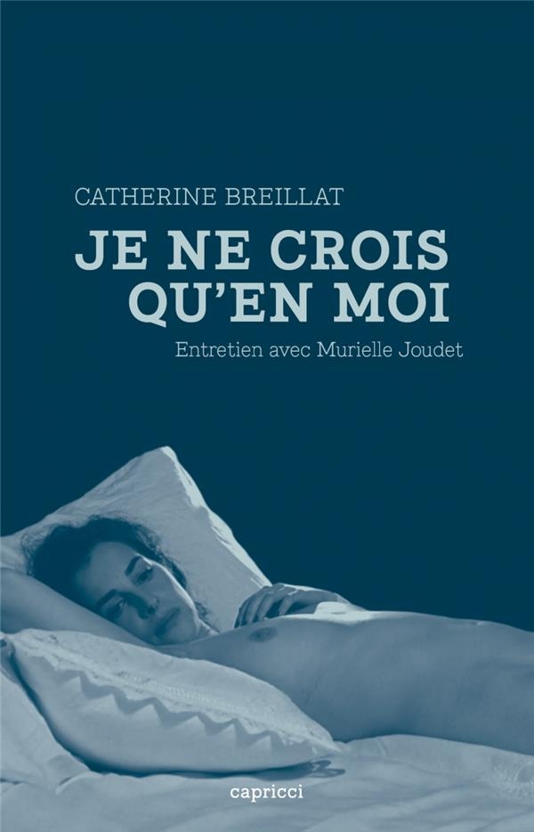 Catherine Breillat, Je ne crois qu'en moi - Entretien avec: Entretien avec Murielle Joudet