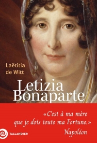 Letizia Bonaparte: « C'est à ma mère que je dois toute ma Fortune » Napoléon