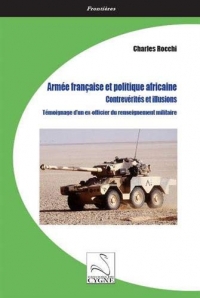 Armée française et politique africaine, contrevérités et illusions: Témoignage d’un ex-officier du renseignement militaire