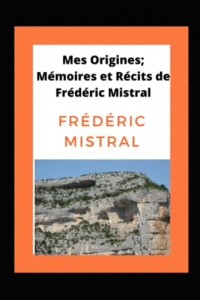 Mes Origines; Mémoires et Récits de Frédéric Mistral (Annotated)