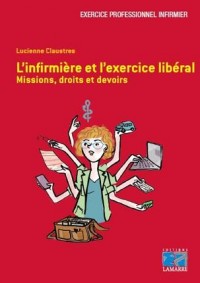 L'infirmière et l'exercice libéral: Missions, droits et devoirs.