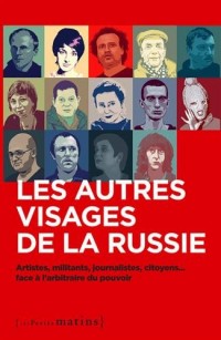 Les autres visages de la Russie - Artistes, militants, journalistes, citoyens. face à l'arbitraire du pouvoir