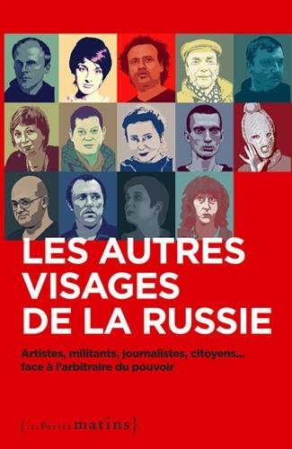 Les autres visages de la Russie - Artistes, militants, journalistes, citoyens. face à l'arbitraire du pouvoir