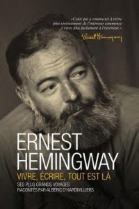 Ernest Hemingway, vivre, écrire, tout est là