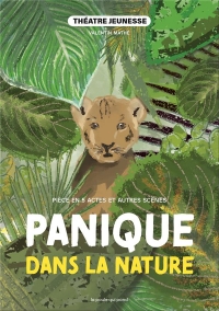 PANIQUE DANS LA NATURE - PIÈCE EN 5 ACTES ET AUTRES SCÈNES À JOUER
