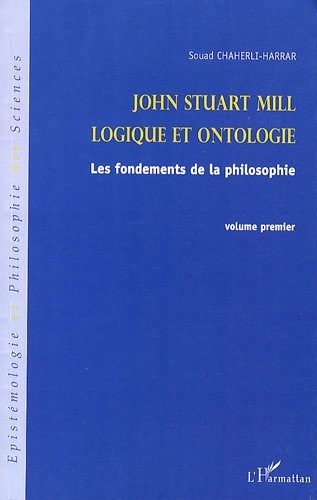 John Stuart Mill, logique et ontologie : Les fondements de la philosophie, volume 1