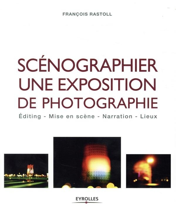 Scénographier une exposition de photographie: Editing - Mise en scène - Narration - Lieux