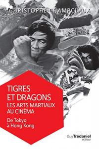 Tigres et dragons : les arts martiaux au cinéma : Tome 1, De Tokyo à Hong Kong