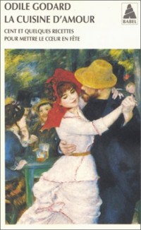 La cuisine d'amour. Cent et quelques recettes pour mettre le coeur en fête