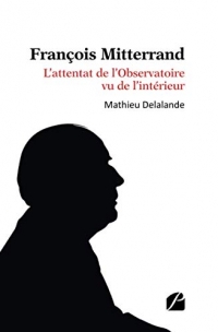 François Mitterrand - L’attentat de l’Observatoire vu de l’intérieur