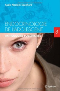 Endocrinologie de l'adolescent, Tome 3 : Pathologies pubertaires.