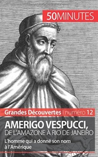 Amerigo Vespucci, de l'Amazone à Rio de Janeiro: L'homme qui a donné son nom à l'Amérique