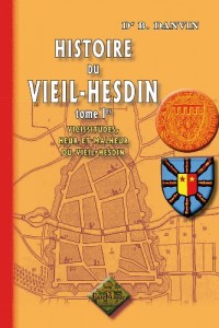 Histoire du Vieil-Hesdin (Tome I : vicissitudes, heur & malheur du Vieil-Hesdin)