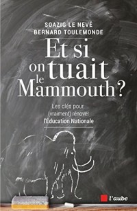 Et si on tuait le mammouth ? : Les clés (pour vraiment) rénover l'Education nationale