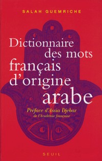 Dictionnaire des mots français d'origine arabe. Accompagné d'une anthologie de 400 textes littéraire