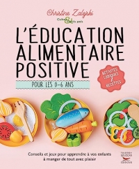 L'éducation alimentaire positive pour les 0-6 ans: Conseils et activités pour accompagner votre enfant dans son apprentissage d’une alimentation saine