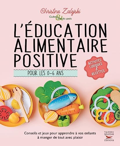 L'éducation alimentaire positive pour les 0-6 ans: Conseils et activités pour accompagner votre enfant dans son apprentissage d’une alimentation saine