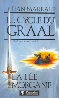 Le Cycle du Graal, quatrième époque : La Fée Morgane