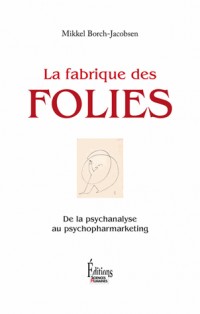 La Fabrique des folies. De la psychanalyse au psychopharmarketing