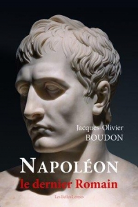 Napoleon, le Dernier Romain - du Culte de la Personnalité a la Divinisation de l Empereur