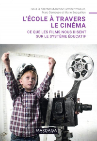 L'Ecole a Travers le Cinema - Ce Que les Films Nous Disent Sur le Syste`me E Ducatif