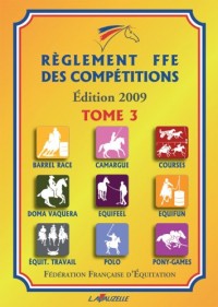 Règlement FFE 2009 - Tome 3, Barrel-Race, Camargue, Courses, Doma Vaquera, Equifeel, Equifun, Equitation Travail, Polo, Pony-Games
