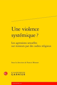 Une violence systémique ? - les agressions sexuelles sur mineurs par des cadres: LES AGRESSIONS SEXUELLES SUR MINEURS PAR DES CADRES RELIGIEUX