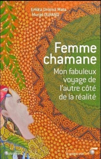 Femme chamane : Mon fabuleux voyage de l'autre côté de la réalité