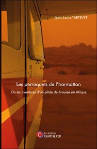 Les Perroquets de l'Harmattan - Ou les Aventures d un Pilote de Brousse en Afrique