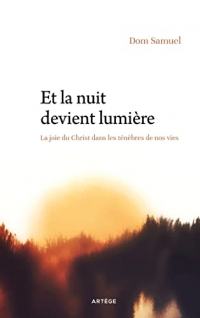 Et la nuit devient lumière: La joie du Christ dans les ténèbres de nos vies