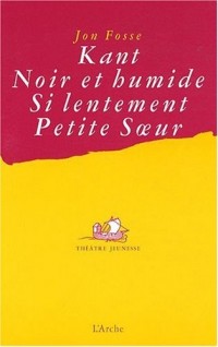 Kant / Noir et humide / Si lentement / Petite Soeur