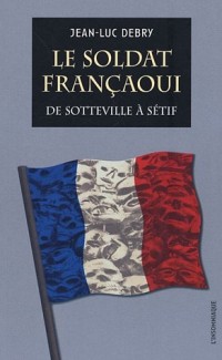 Le soldat françaoui : De Sotteville à Sétif