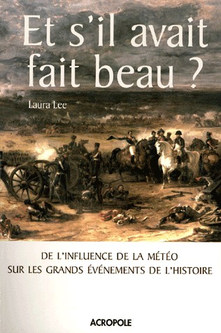 Et s'il avait fait beau ? : De l'infuence de la météo sur les grands événements de l'histoire