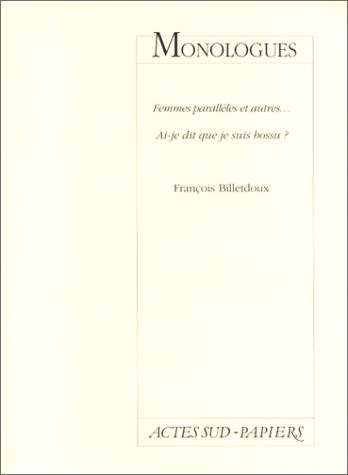 MONOLOGUES. Femmes parallèles et autres..., ai-je dis que je suis bossu ?
