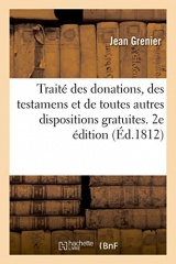 Traité des donations, des testamens et de toutes autres dispositions gratuites: suivant les principes du Code Napoléon. 2e édition