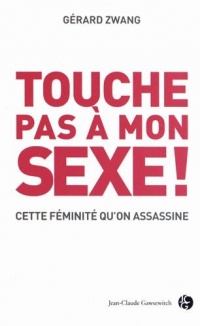 Touche pas à mon sexe : Pour en finir avec les massacreurs de l'intimité féminine