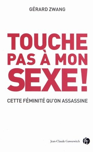 Touche pas à mon sexe : Pour en finir avec les massacreurs de l'intimité féminine