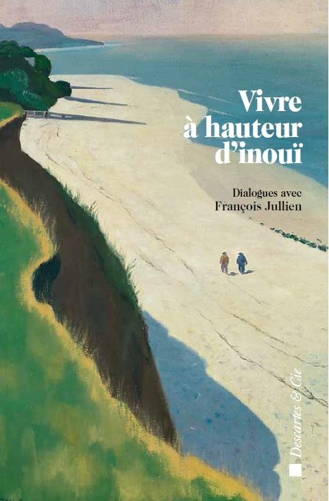 Vivre à hauteur d'inouï : Dialogues avec François Jullien