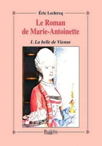 Le roman de Marie-Antoinette, Tome 1 : La belle de Vienne