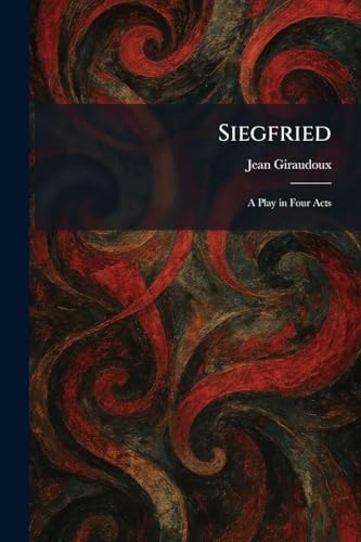 Siegfried: A Play in Four Acts