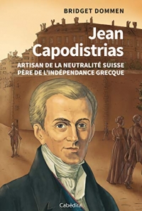Jean Capodistrias : Artisan de la neutralité suisse, père de l'indépendance grecque