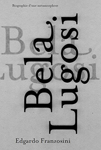 Bela Lugosi : Biographie d'une métamorphose